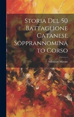 Storia Del 50 Battaglione Catanese Sopprannominato Corso - Mirone, Salvatore