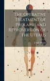 The Operative Treatment of Prolapse and Retroversion of the Uterus