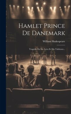 Hamlet Prince De Danemark: Tragedie En Six Actes Et Dix Tableaux... - Shakespeare, William