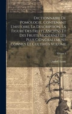 Dictionnaire de pomologie, contenant l'histoire, la description, la figure des fruits anciens et des fruits modernes les plus g(c)n(c)ralement connus - Leroy, Andr(c)