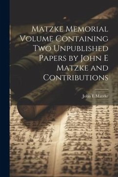 Matzke Memorial Volume Containing two Unpublished Papers by John E Matzke and Contributions - Matzke, John E.