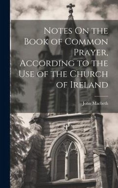 Notes On the Book of Common Prayer, According to the Use of the Church of Ireland - Macbeth, John