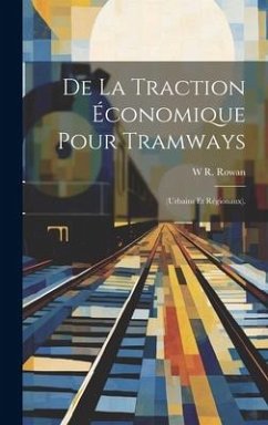 De La Traction Économique Pour Tramways: (Urbains Et Régionaux). - Rowan, W. R.