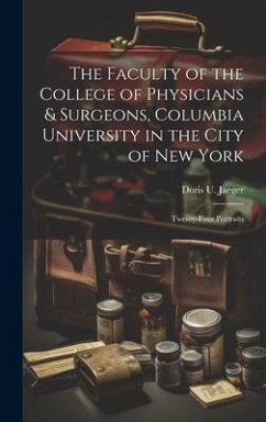 The Faculty of the College of Physicians & Surgeons, Columbia University in the City of New York: Twenty-Four Portraits - Jaeger, Doris U.