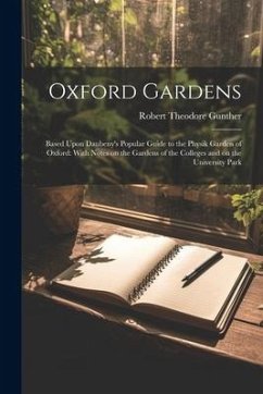 Oxford Gardens: Based Upon Daubeny's Popular Guide to the Physik Garden of Oxford: With Notes on the Gardens of the Colleges and on th - Gunther, Robert Theodore