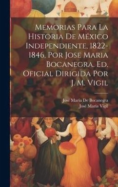 Memorias Para La Historia De México Independiente, 1822-1846, Por Jose Maria Bocanegra. Ed. Oficial Dirigida Por J. M. Vigil - Vigil, José María; de Bocanegra, José María