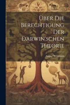 Über Die Berechtigung Der Darwin'schen Theorie - August, Weismann