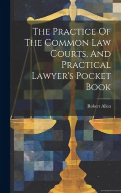 The Practice Of The Common Law Courts, And Practical Lawyer's Pocket Book - (Barrister )., Robert Allen