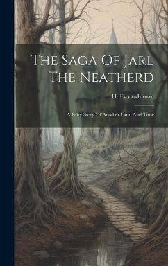 The Saga Of Jarl The Neatherd: A Fairy Story Of Another Land And Time - Escott-Inman, H.