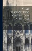 Some Observations On Lincoln Cathedral: By Mr. James Essex, Of Cambridge. Read At The Society Of Antiquaries, March 16, 1775