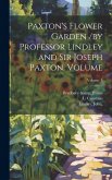 Paxton's Flower Garden /by Professor Lindley and Sir Joseph Paxton. Volume; Volume 1