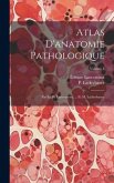 Atlas D'anatomie Pathologique: Par Le Dr Lancereaux, ... Et M. Lackerbauer; Volume 1