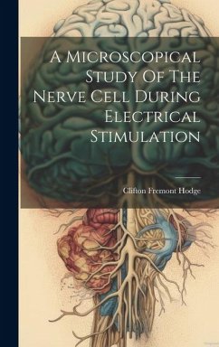 A Microscopical Study Of The Nerve Cell During Electrical Stimulation - Hodge, Clifton Fremont