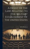 A Digest Of The Laws Relating To The Military Establishment Of The United States
