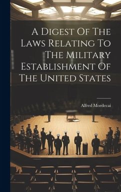 A Digest Of The Laws Relating To The Military Establishment Of The United States - Mordecai, Alfred