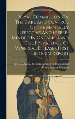 Royal Commission On The Care And Control Of The Mentally Defective And Feeble-minded In Ontario (and The Prevalence Of Venereal Disease). First Interi