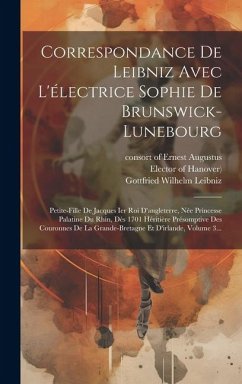 Correspondance De Leibniz Avec L'électrice Sophie De Brunswick-lunebourg: Petite-fille De Jacques Ier Roi D'angleterre, Née Princesse Palatine Du Rhin - (Electress, Sophia