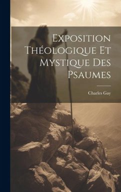Exposition Théologique Et Mystique Des Psaumes - Gay, Charles