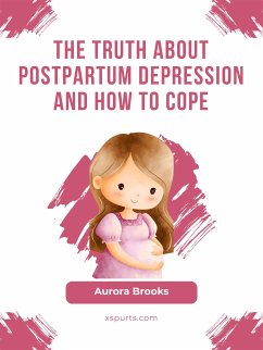 The Truth About Postpartum Depression and How to Cope (eBook, ePUB) - Brooks, Aurora