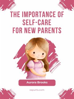 The Importance of Self-Care for New Parents (eBook, ePUB) - Brooks, Aurora