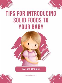 Tips for Introducing Solid Foods to Your Baby (eBook, ePUB) - Brooks, Aurora