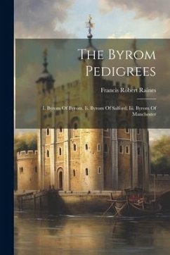 The Byrom Pedigrees: I. Byrom Of Byrom, Ii. Byrom Of Salford, Iii. Byrom Of Manchester - Raines, Francis Robert