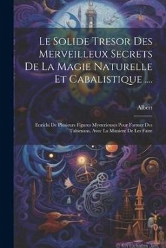 Le Solide Tresor Des Merveilleux Secrets De La Magie Naturelle Et Cabalistique ....: Enrichi De Plusieurs Figures Mysterieuses Pour Former Des Talisma - Petit), Albert (Le