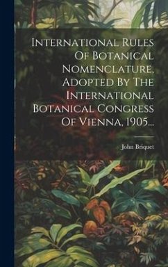 International Rules Of Botanical Nomenclature, Adopted By The International Botanical Congress Of Vienna, 1905... - Briquet, John