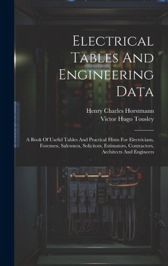 Electrical Tables And Engineering Data; A Book Of Useful Tables And Practical Hints For Electricians, Foremen, Salesmen, Solicitors, Estimators, Contr - Charles, Horstmann Henry