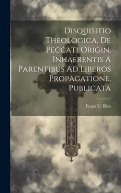 Disquisitio Theologica, De Peccati Origin. Inhaerentis A Parentibus Ad Liberos Propagatione, Publicata - Ries, Franz U.