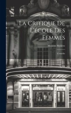 La Critique De L'école Des Femmes: Comédie - Molière, Molière