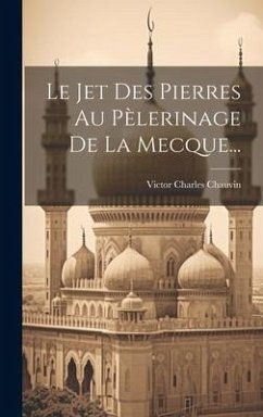 Le Jet Des Pierres Au Pèlerinage De La Mecque... - Chauvin, Victor Charles