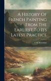 A History Of French Painting From The Earliest To Its Latest Practice