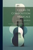 Cours De Composition Musicale: Ou Traité Complet Et Raisonné D'harmonie Pratique...