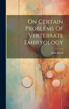 On Certain Problems Of Vertebrate Embryology - Beard, John