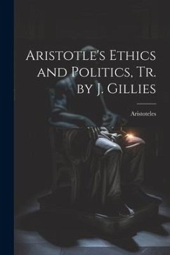 Aristotle's Ethics and Politics, Tr. by J. Gillies - Aristoteles