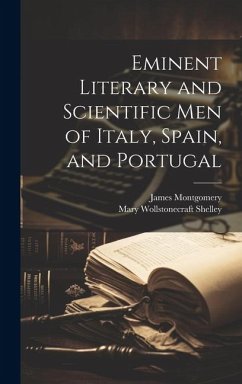 Eminent Literary and Scientific Men of Italy, Spain, and Portugal - Shelley, Mary Wollstonecraft; Montgomery, James