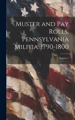 Muster and pay Rolls, Pennsylvania Militia. 1790-1800; Volume 1 - Anonymous