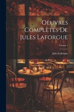 Oeuvres complètes de Jules Laforgue; Volume 1 - Laforgue, Jules