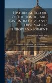 Historical Record Of The Honourable East India Company's First Madras European Regiment: Containing An Account Of The Establishment Of Independent Com