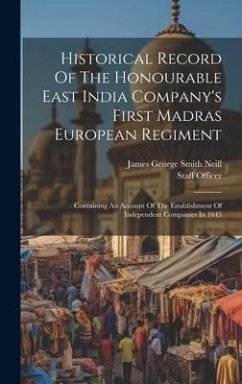 Historical Record Of The Honourable East India Company's First Madras European Regiment: Containing An Account Of The Establishment Of Independent Com - Officer, Staff