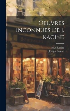 Oeuvres Inconnues De J. Racine - Racine, Jean Baptiste; Joseph, Bonnet