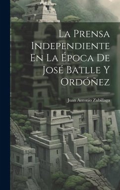 La Prensa Independiente En La Época De José Batlle Y Ordóñez - Zubillaga, Juan Antonio