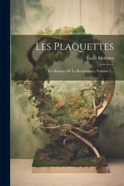 Les Plaquettes: Les Bronzes De La Renaissance, Volume 1... - Molinier, Emile