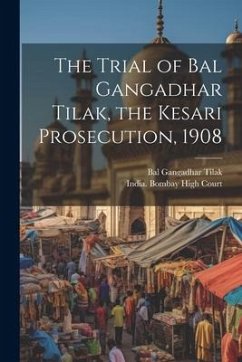 The Trial of Bal Gangadhar Tilak, the Kesari Prosecution, 1908 - Tilak, Bal Gangadhar