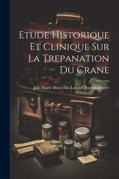 Etude Historique Et Clinique Sur La Trepanation Du Crane - Lucas-Championnière, Just Marie Marcell