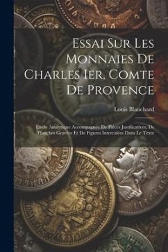 Essai Sur Les Monnaies De Charles Ier, Comte De Provence: Étude Analytique Accompagnée De Pièces Justificatives, De Planches Gravées Et De Figures Int - Blanchard, Louis