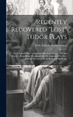 Recently Recovered "Lost" Tudor Plays: With Some Others, Comprising Mankind--Nature--Wit and Science--Respublica--Wealth and Health--Impatient Poverty