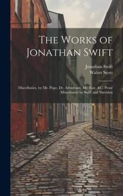 The Works of Jonathan Swift: Miscellanies, by Mr. Pope, Dr. Arbuthnot, Mr. Gay, &c. Prose Miscellanies by Swift and Sheridan - Scott, Walter; Swift, Jonathan