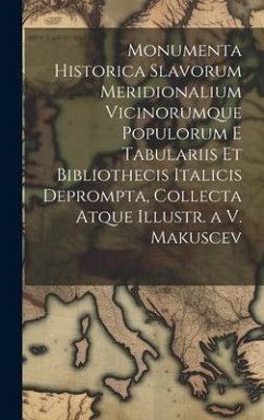 Monumenta Historica Slavorum Meridionalium Vicinorumque Populorum E Tabulariis Et Bibliothecis Italicis Deprompta, Collecta Atque Illustr. a V. Makusc - Anonymous